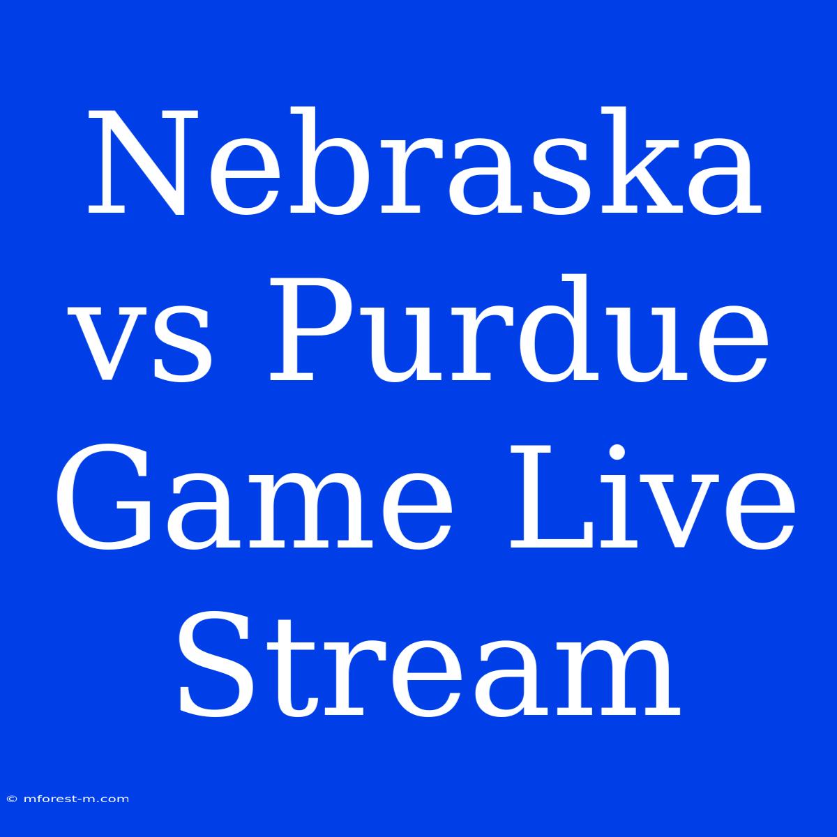 Nebraska Vs Purdue Game Live Stream