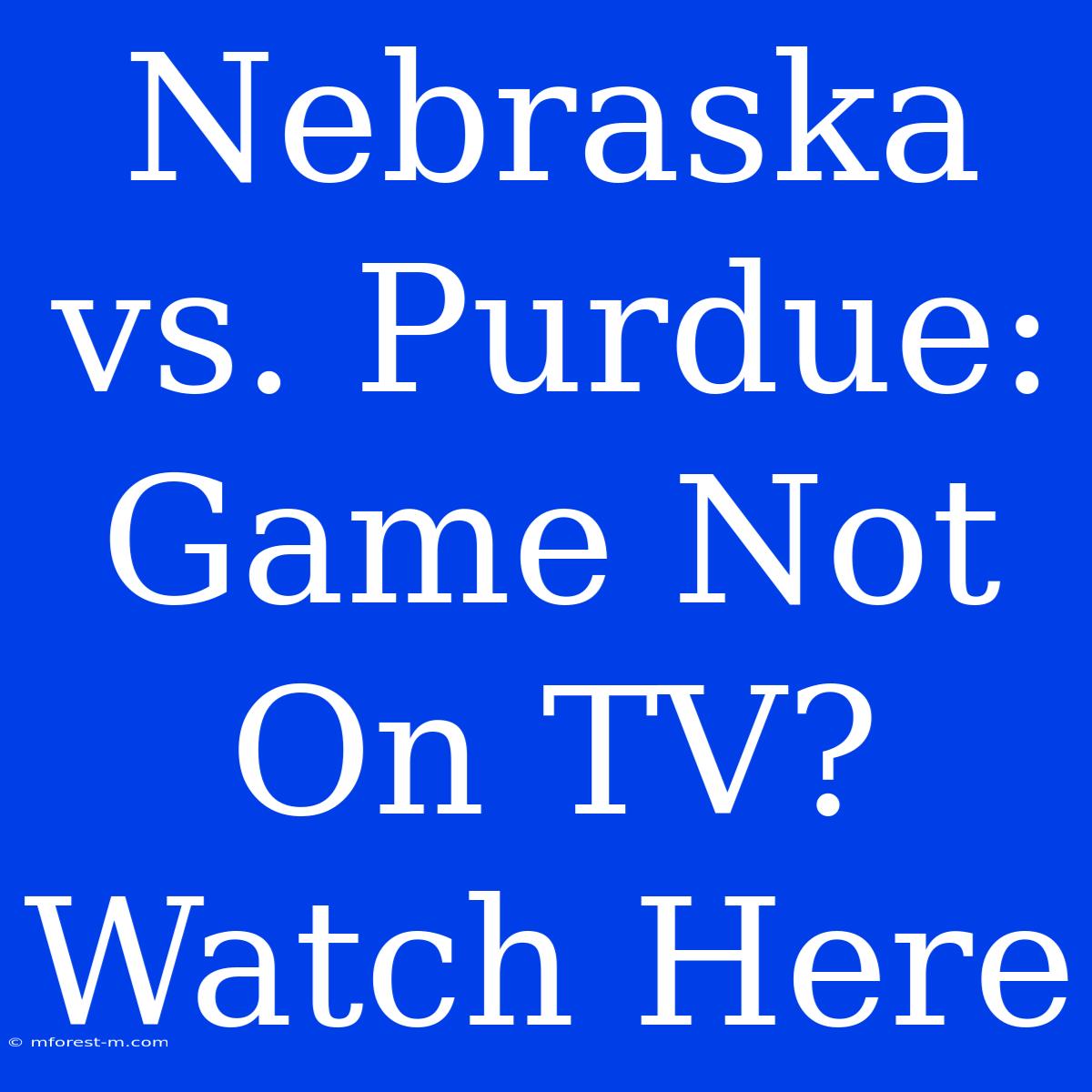 Nebraska Vs. Purdue: Game Not On TV? Watch Here