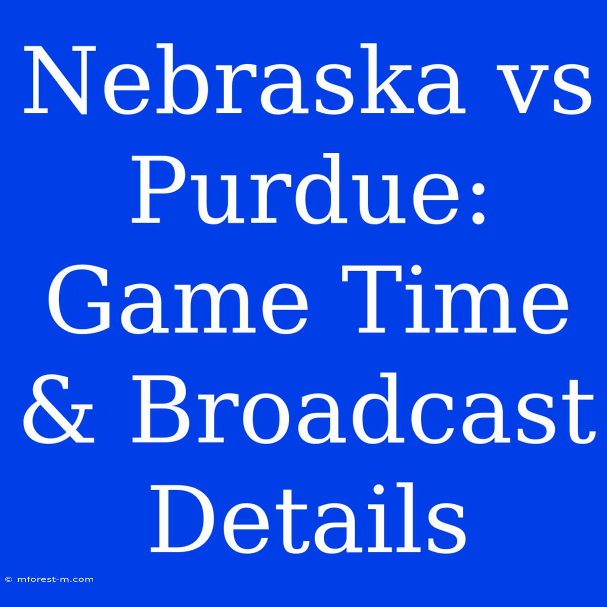 Nebraska Vs Purdue: Game Time & Broadcast Details