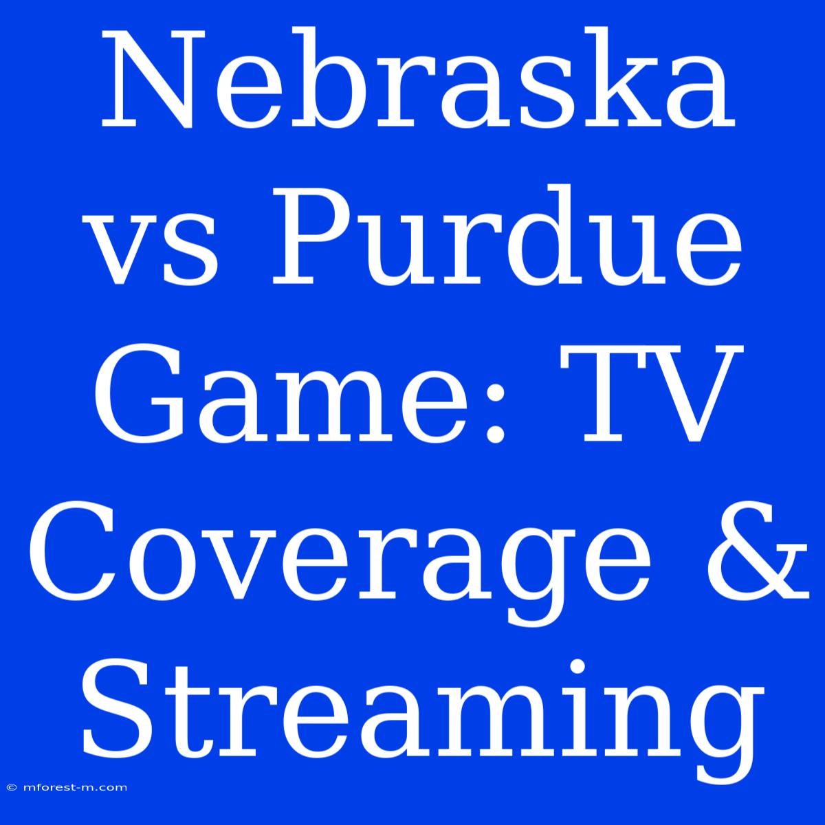 Nebraska Vs Purdue Game: TV Coverage & Streaming