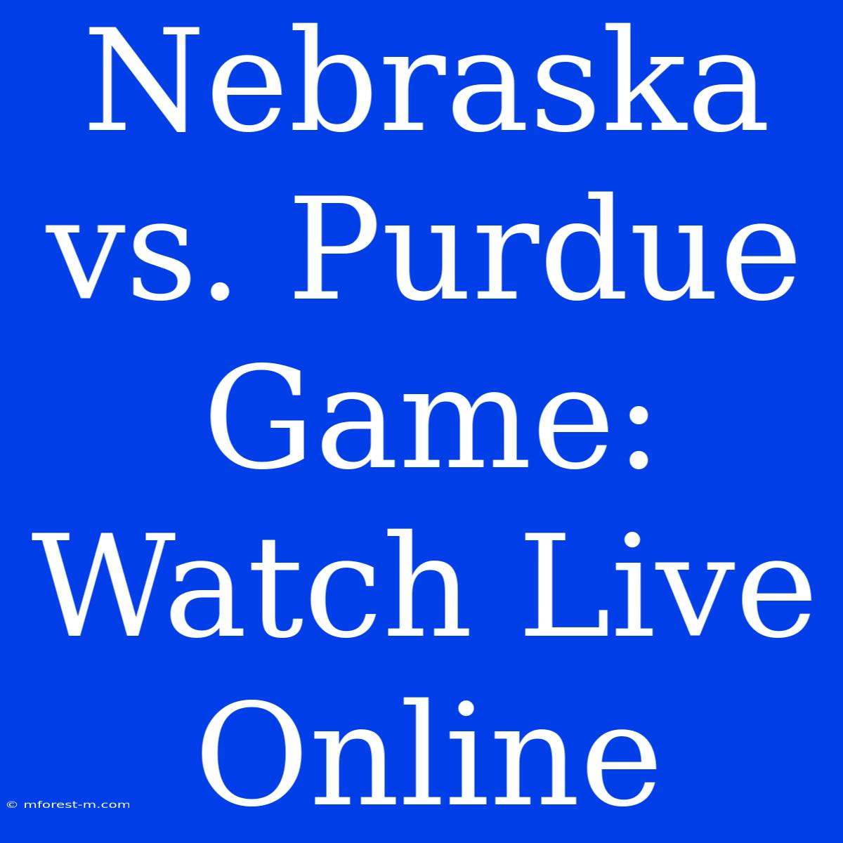 Nebraska Vs. Purdue Game: Watch Live Online 