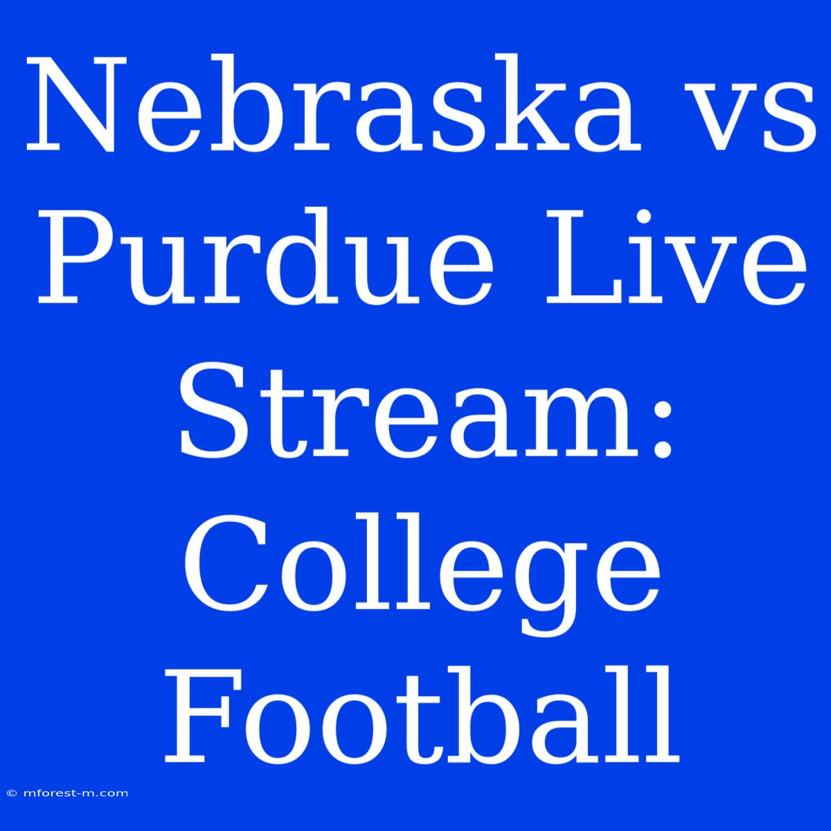 Nebraska Vs Purdue Live Stream: College Football