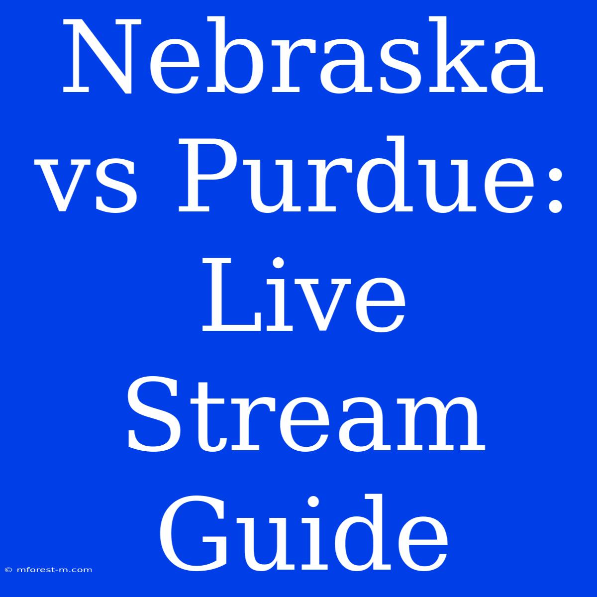 Nebraska Vs Purdue: Live Stream Guide