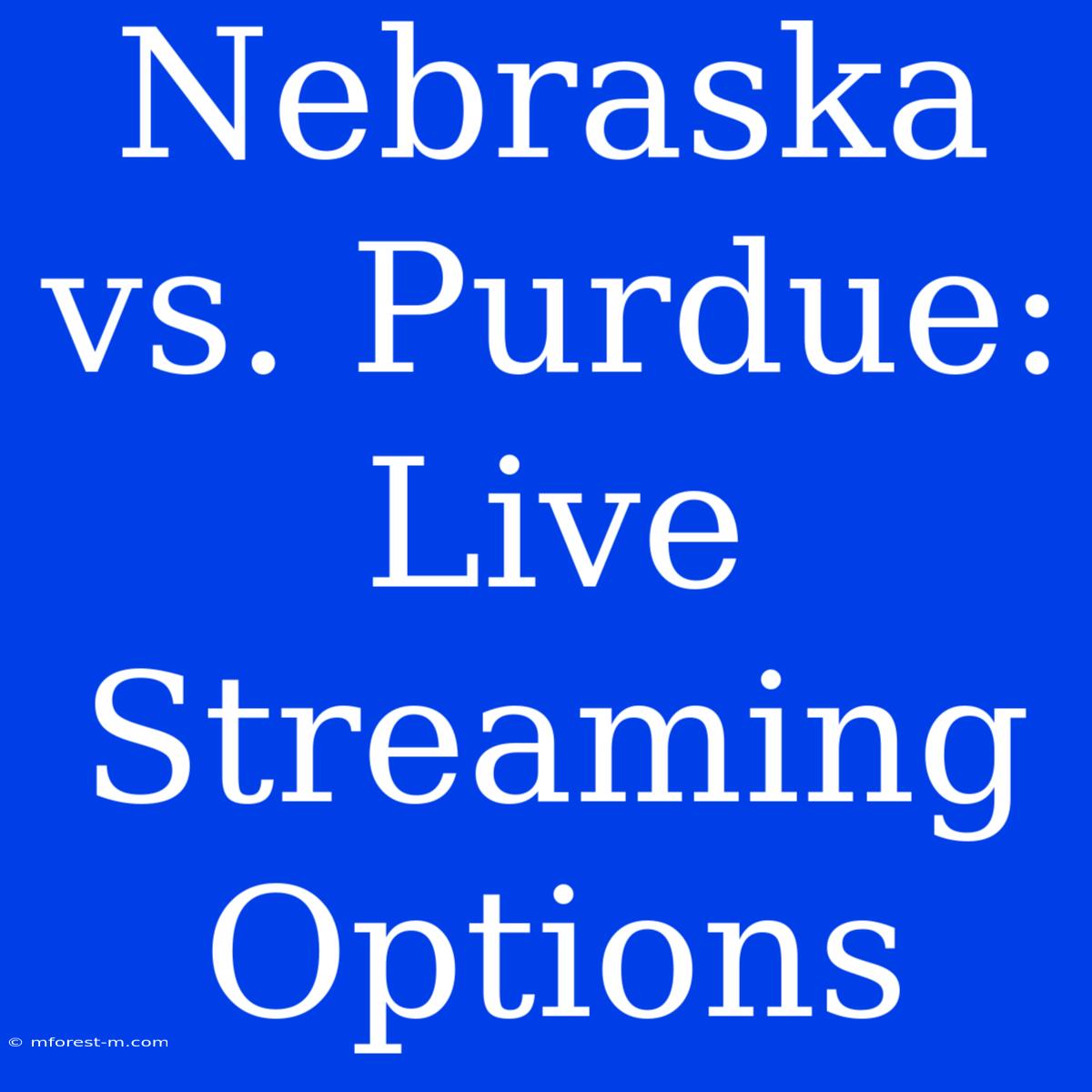 Nebraska Vs. Purdue: Live Streaming Options 