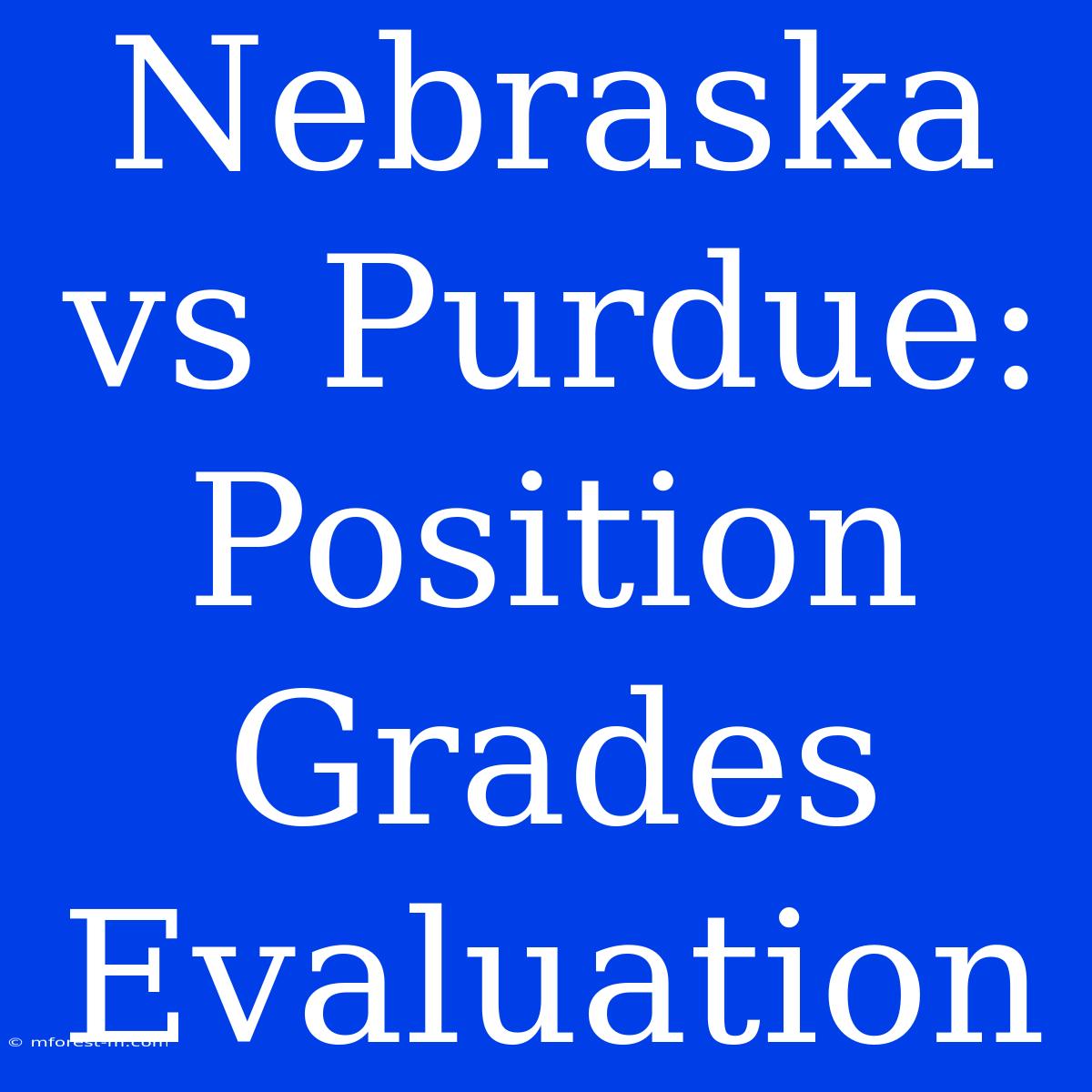 Nebraska Vs Purdue: Position Grades Evaluation