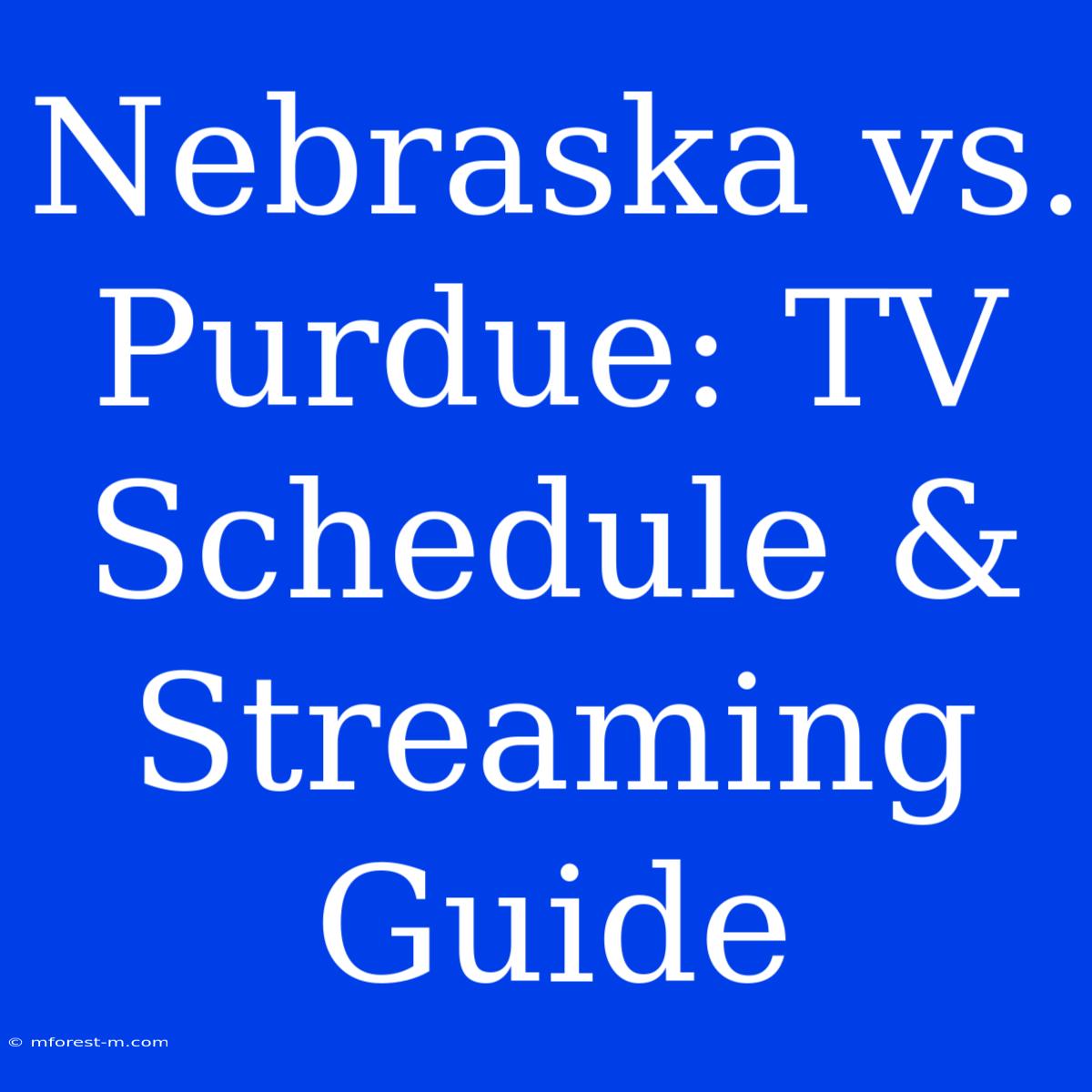 Nebraska Vs. Purdue: TV Schedule & Streaming Guide