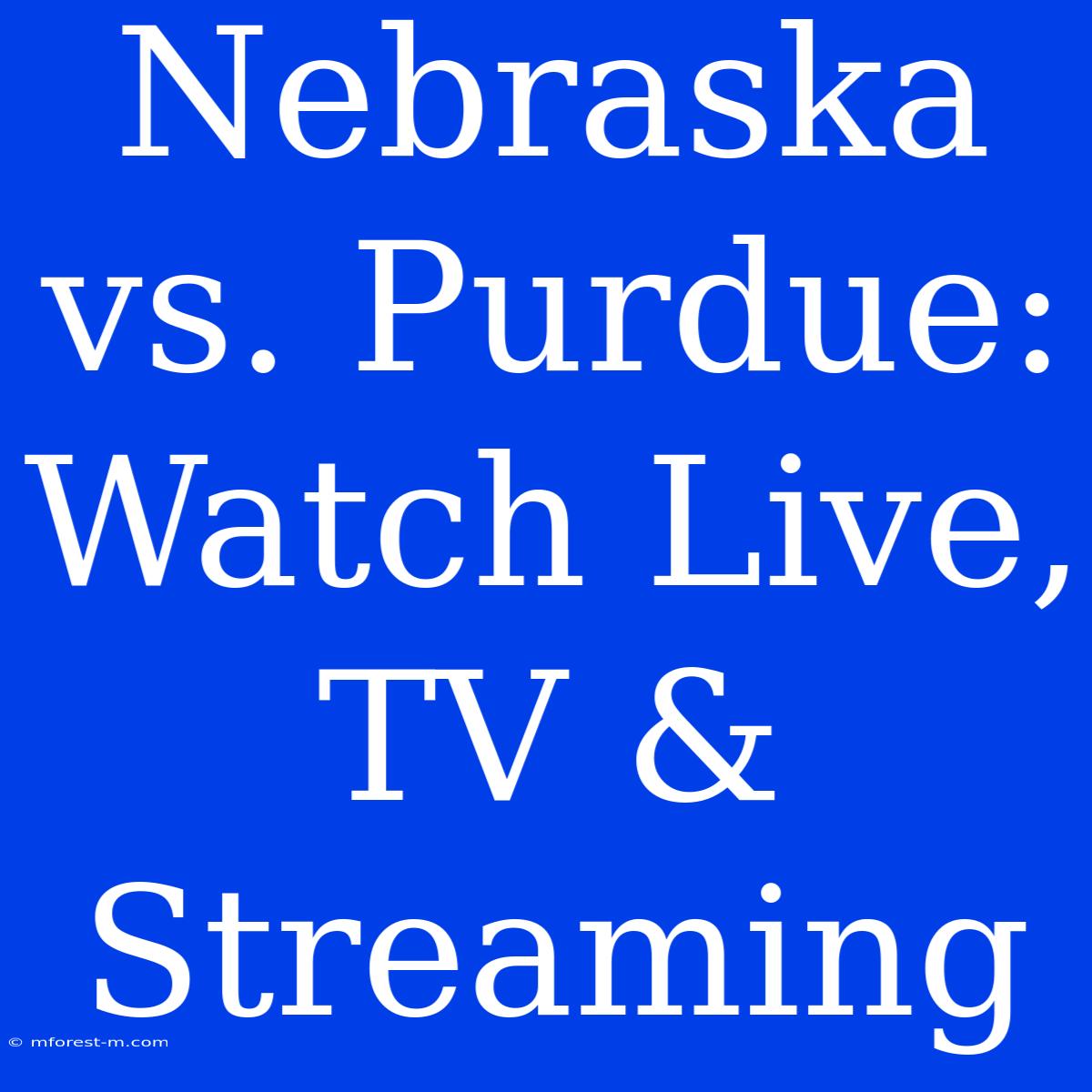 Nebraska Vs. Purdue: Watch Live, TV & Streaming