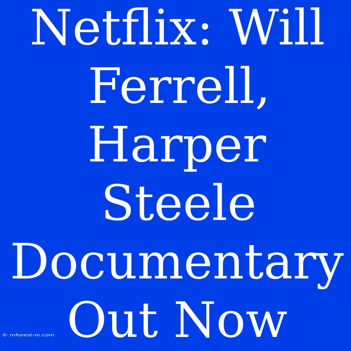 Netflix: Will Ferrell, Harper Steele Documentary Out Now