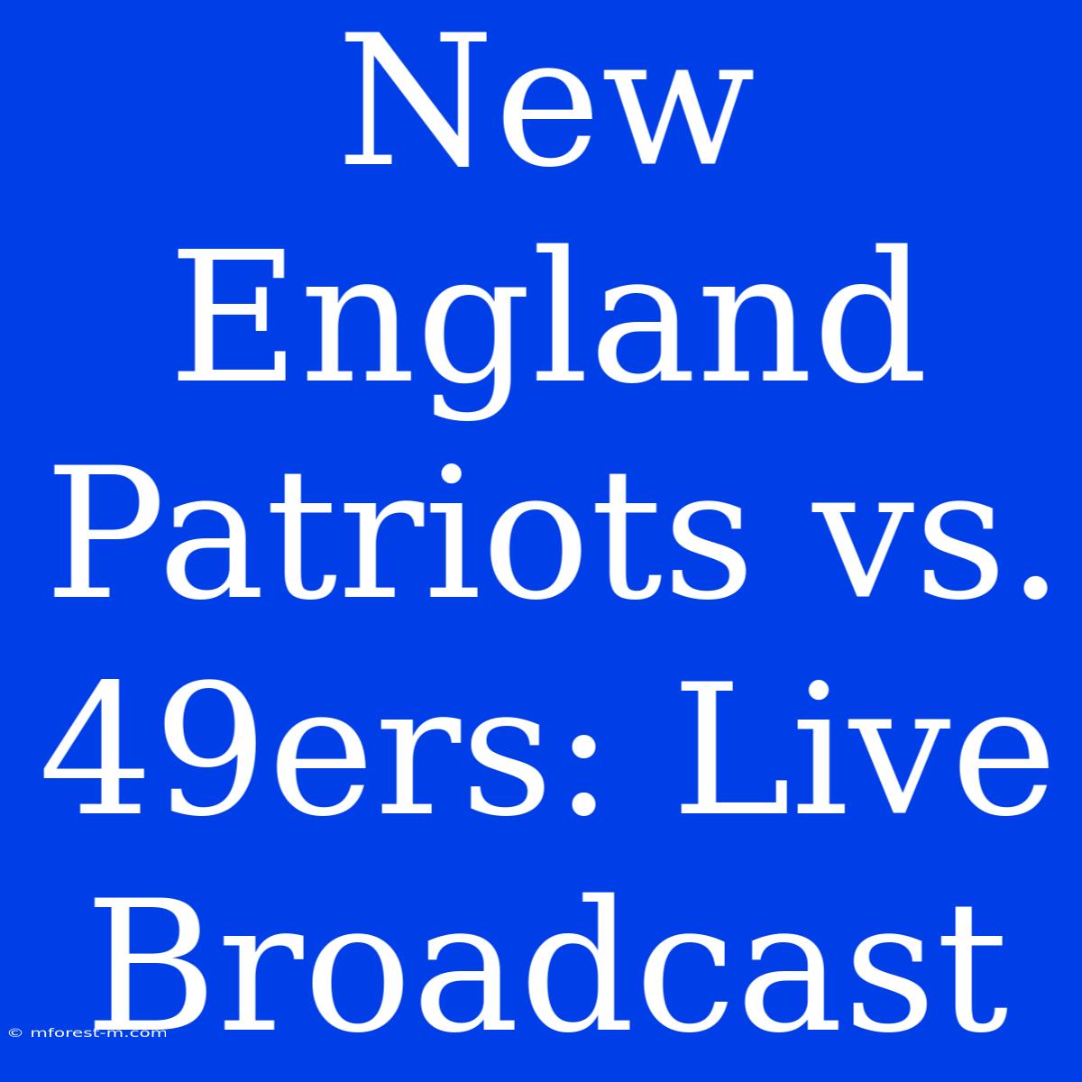 New England Patriots Vs. 49ers: Live Broadcast