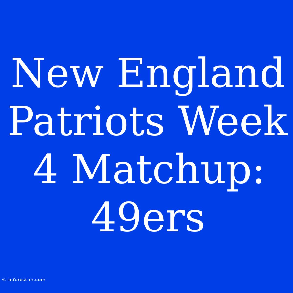 New England Patriots Week 4 Matchup: 49ers