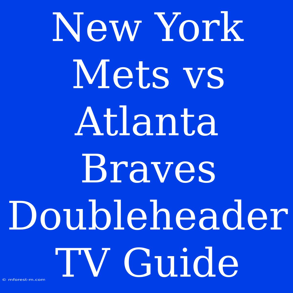 New York Mets Vs Atlanta Braves Doubleheader TV Guide 