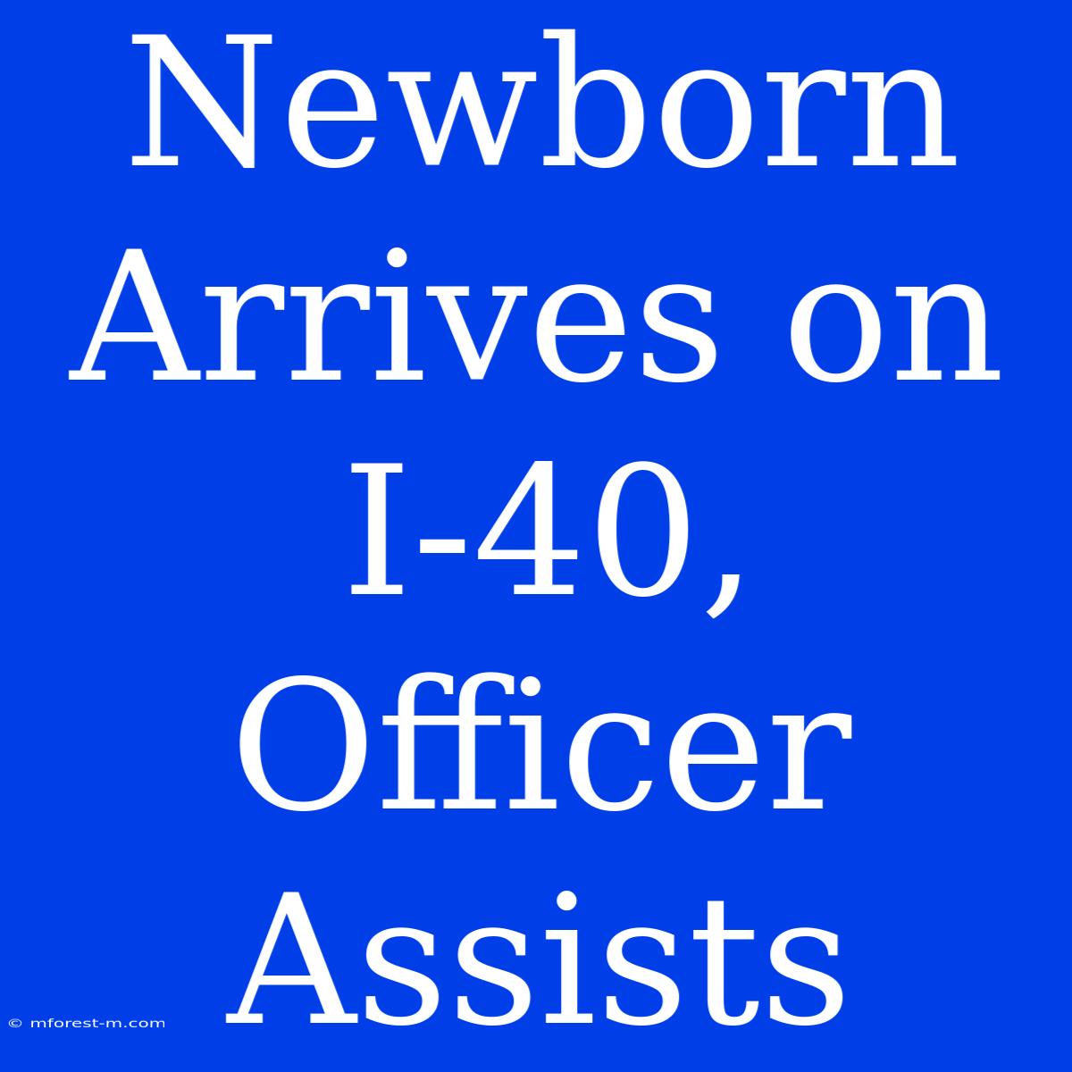 Newborn Arrives On I-40, Officer Assists 