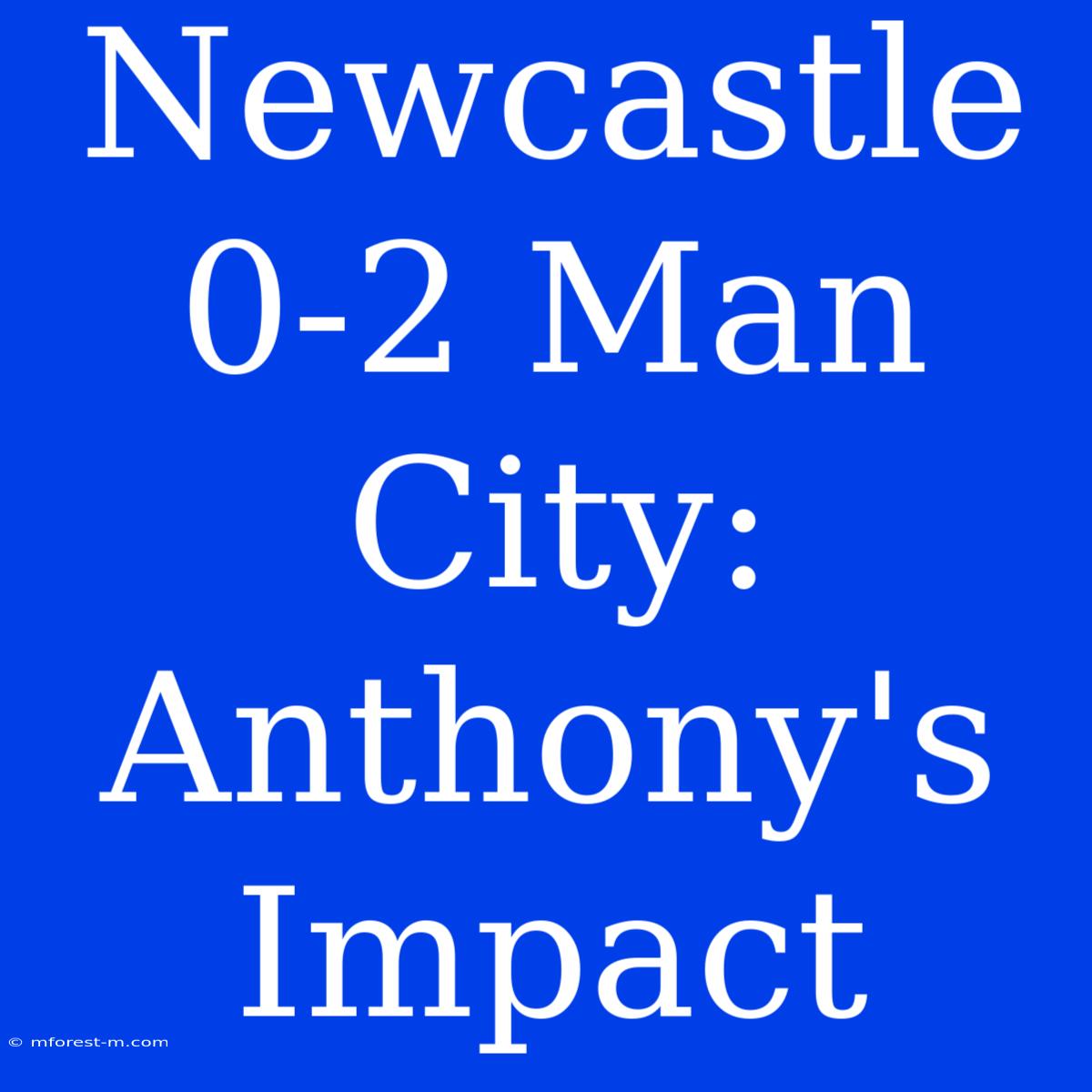 Newcastle 0-2 Man City: Anthony's Impact 