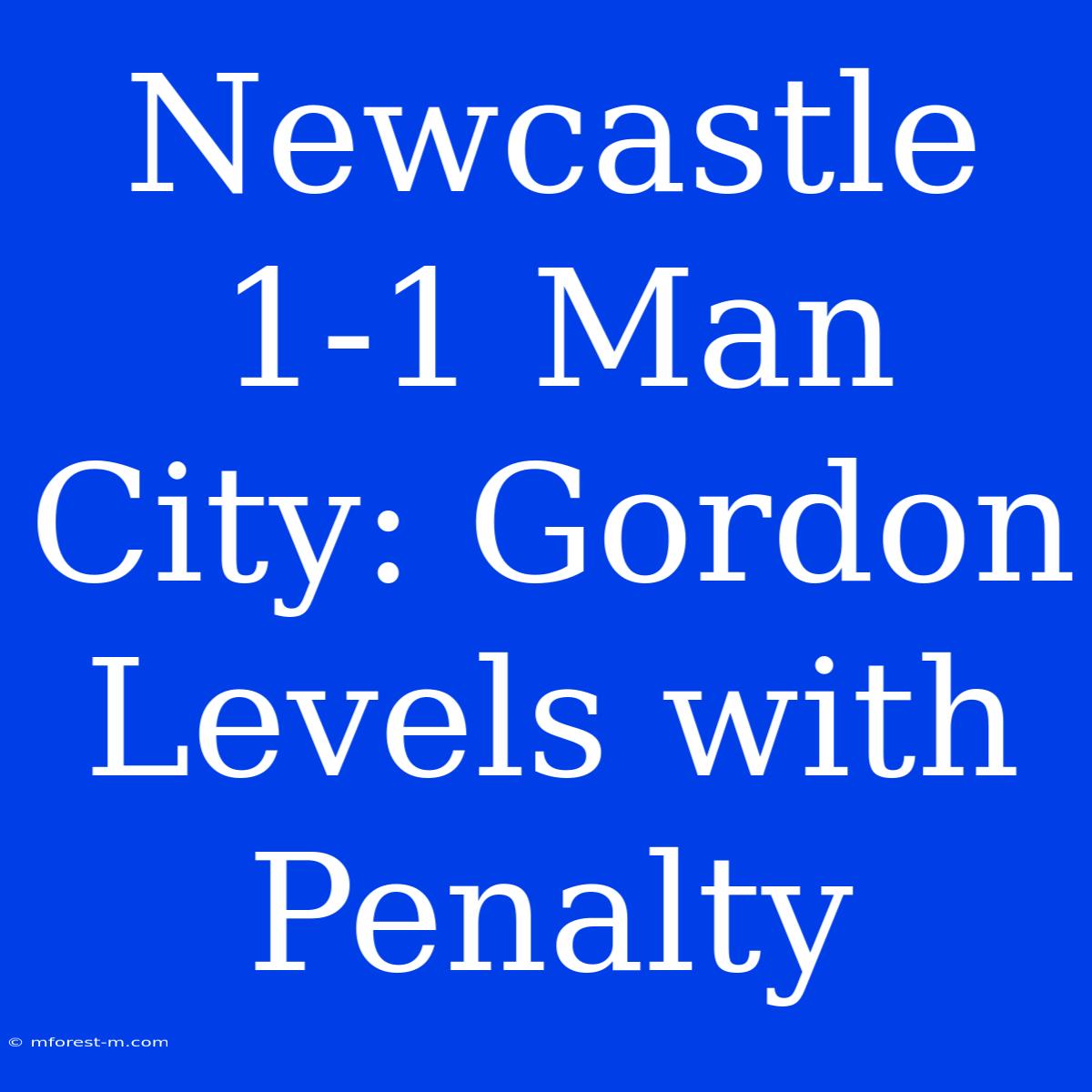 Newcastle 1-1 Man City: Gordon Levels With Penalty