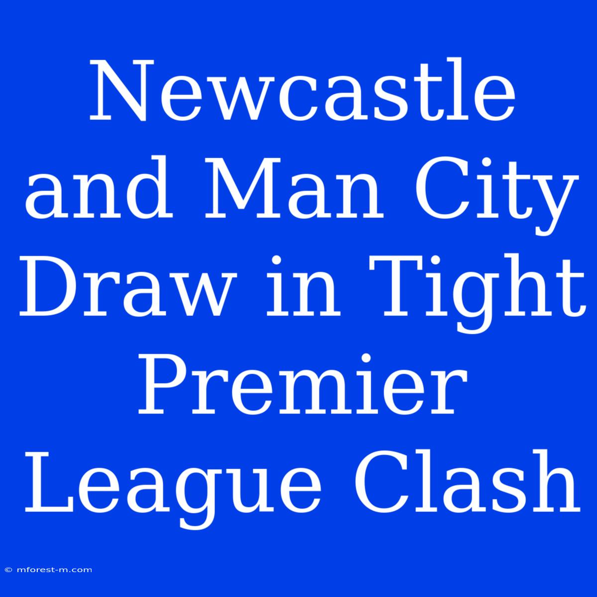 Newcastle And Man City Draw In Tight Premier League Clash