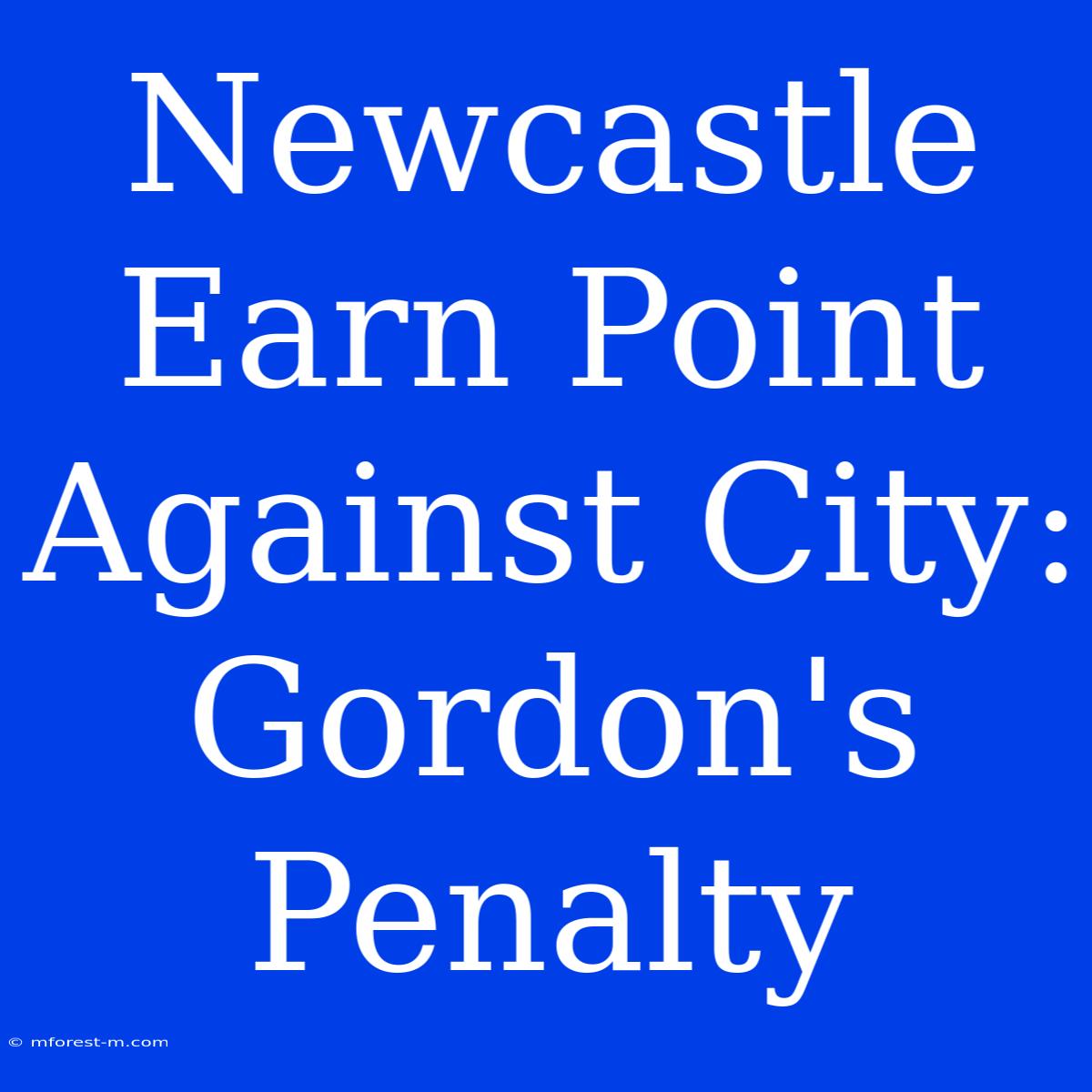 Newcastle Earn Point Against City: Gordon's Penalty