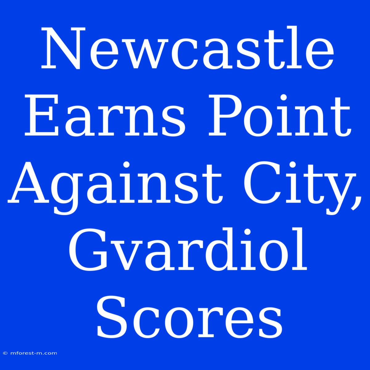 Newcastle Earns Point Against City, Gvardiol Scores