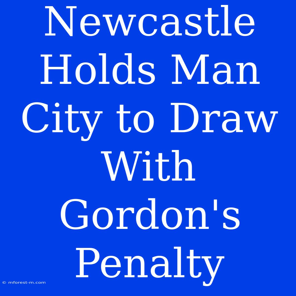 Newcastle Holds Man City To Draw With Gordon's Penalty