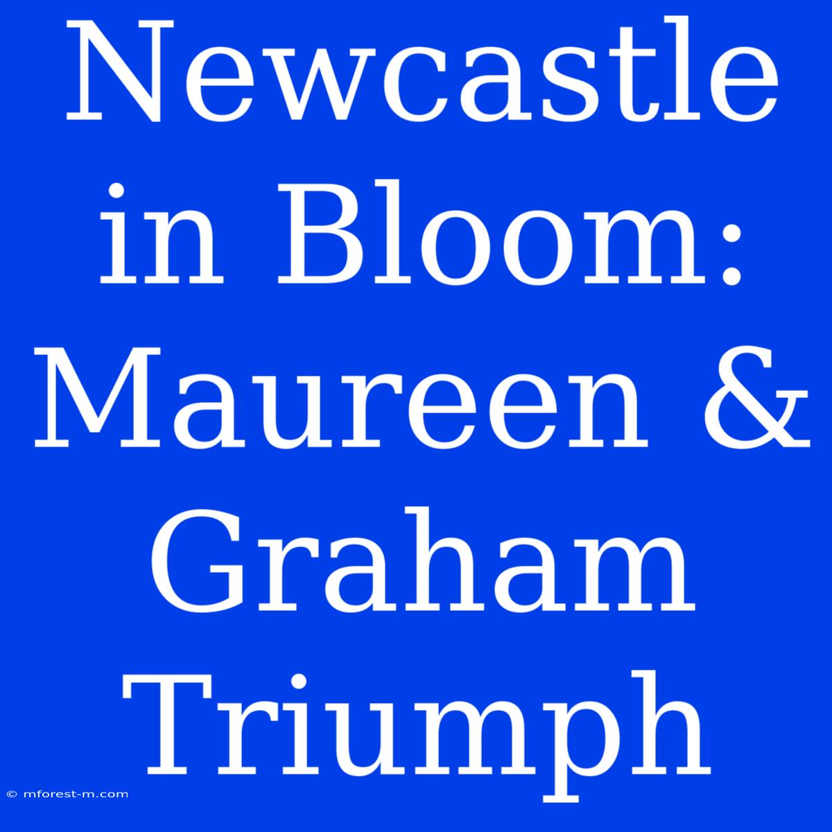 Newcastle In Bloom: Maureen & Graham Triumph