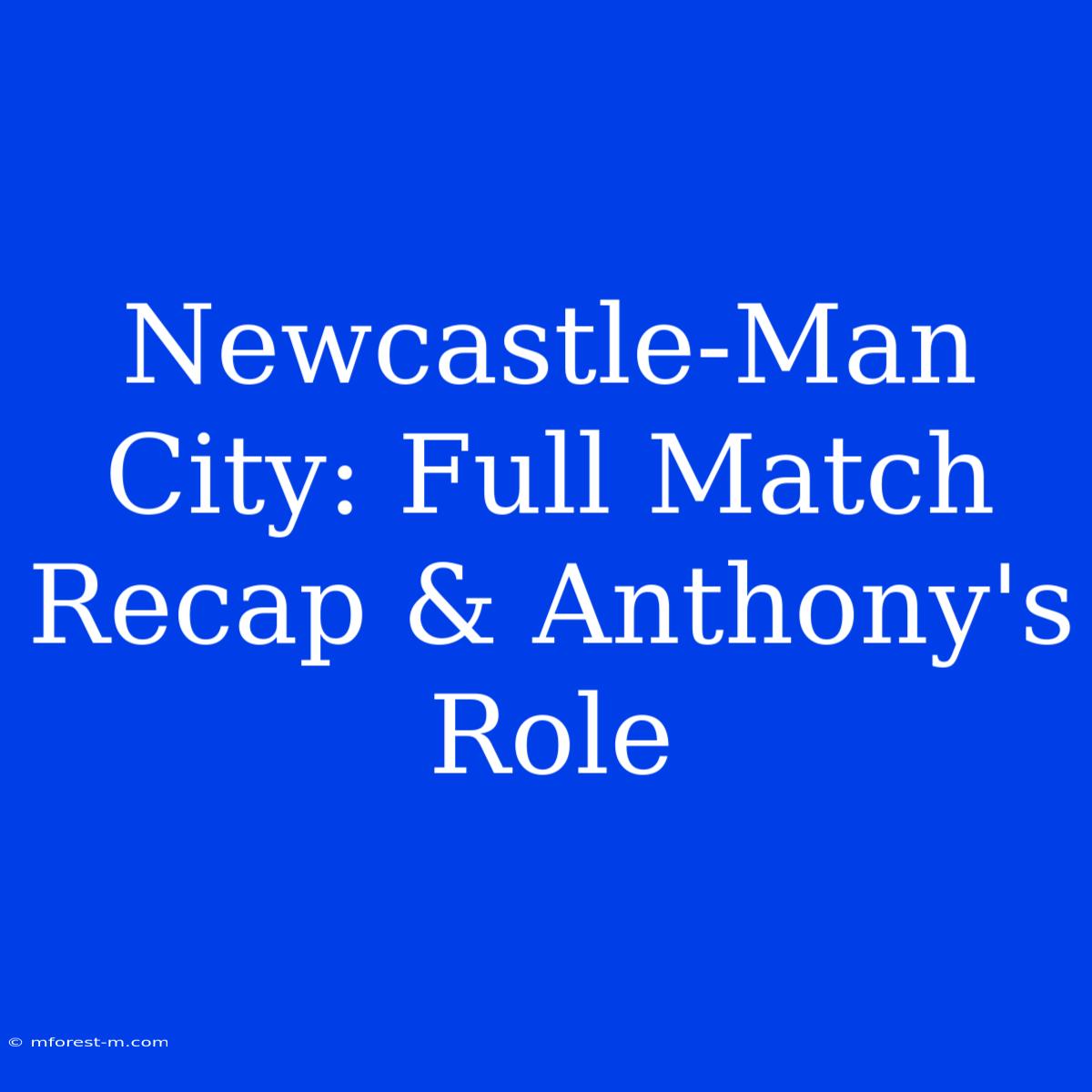 Newcastle-Man City: Full Match Recap & Anthony's Role