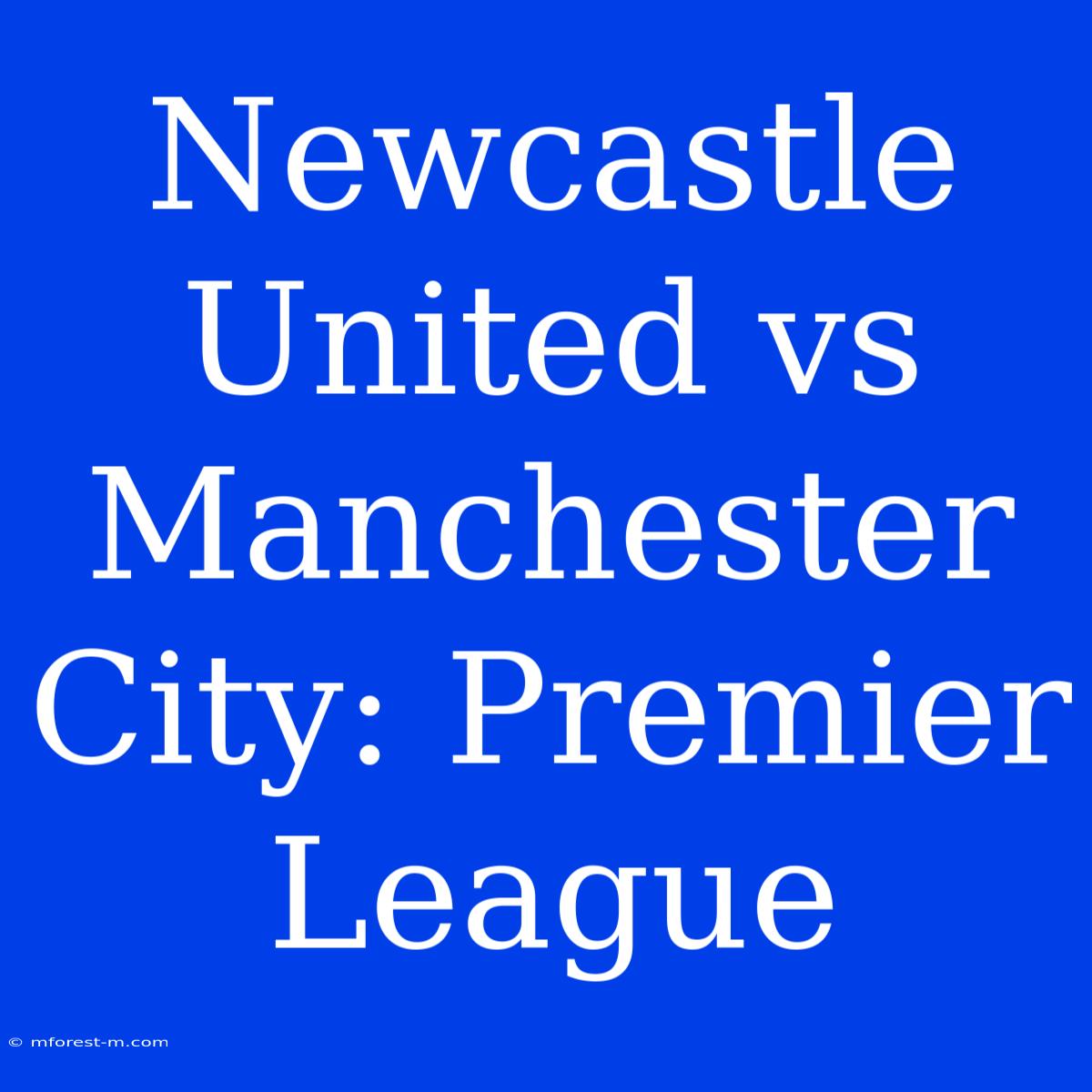 Newcastle United Vs Manchester City: Premier League 