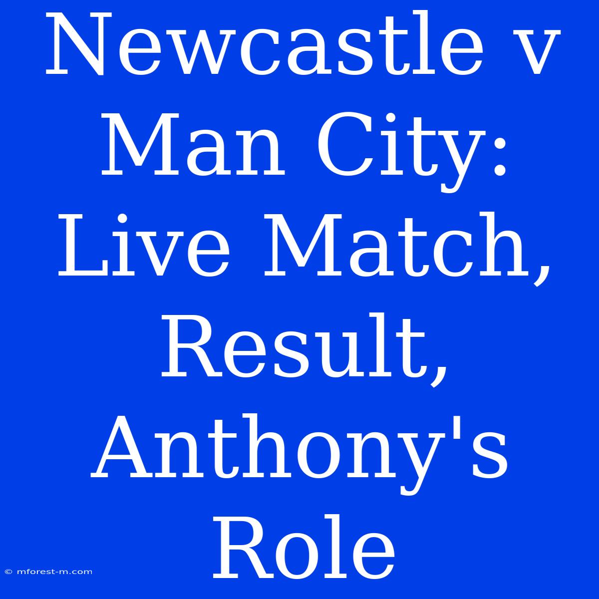 Newcastle V Man City: Live Match, Result, Anthony's Role 