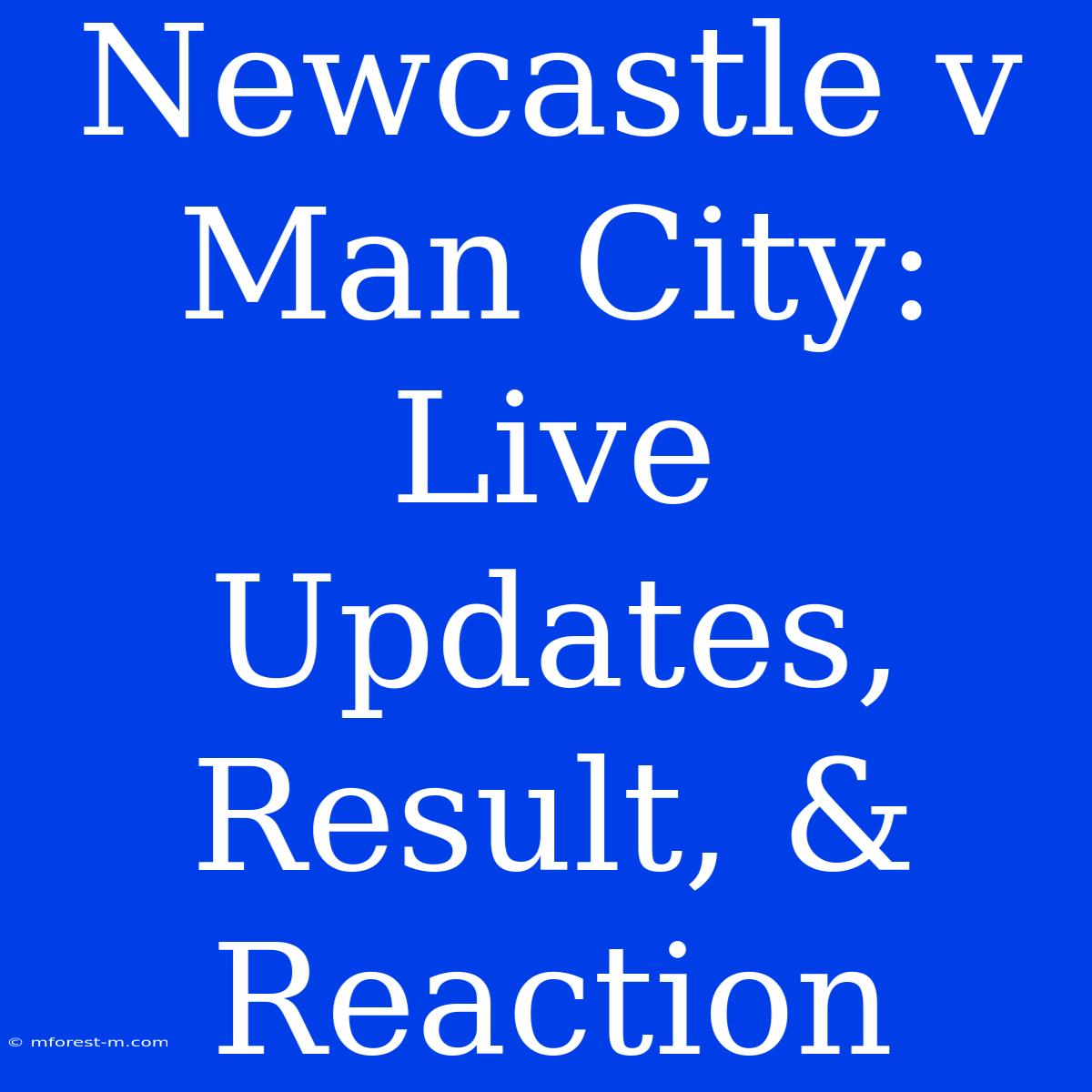 Newcastle V Man City: Live Updates, Result, & Reaction