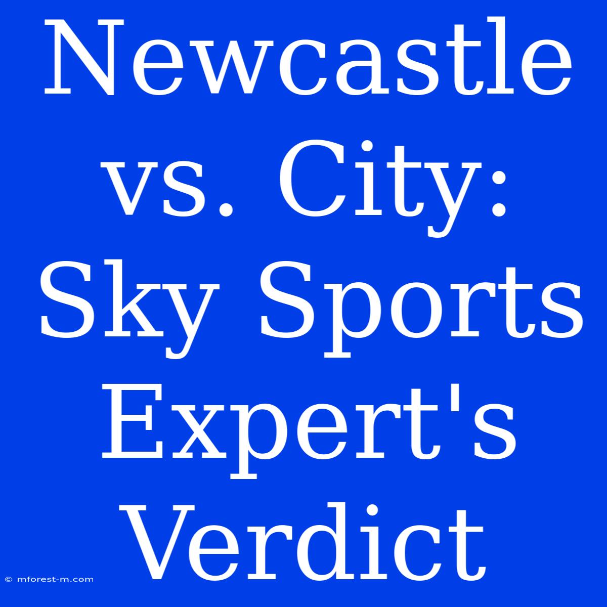 Newcastle Vs. City: Sky Sports Expert's Verdict