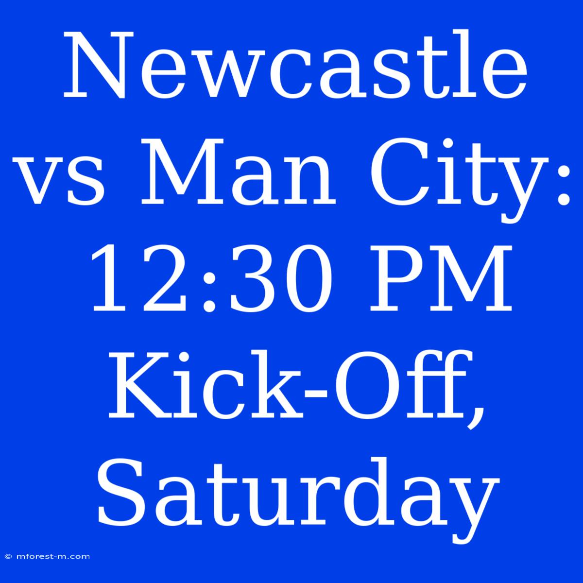 Newcastle Vs Man City: 12:30 PM Kick-Off, Saturday