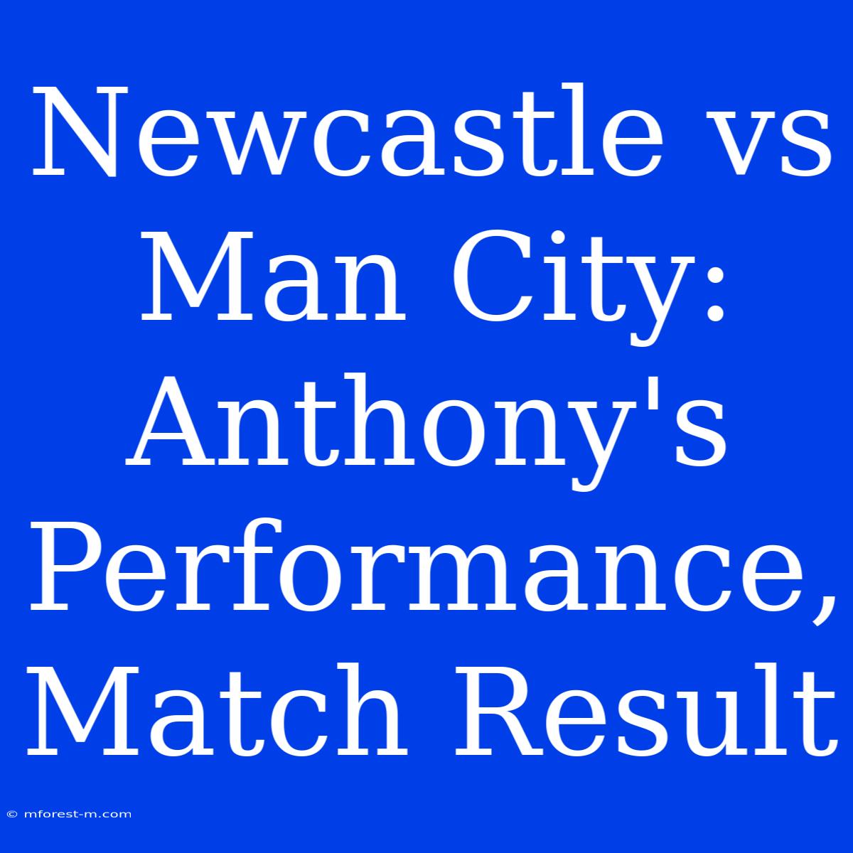 Newcastle Vs Man City: Anthony's Performance, Match Result