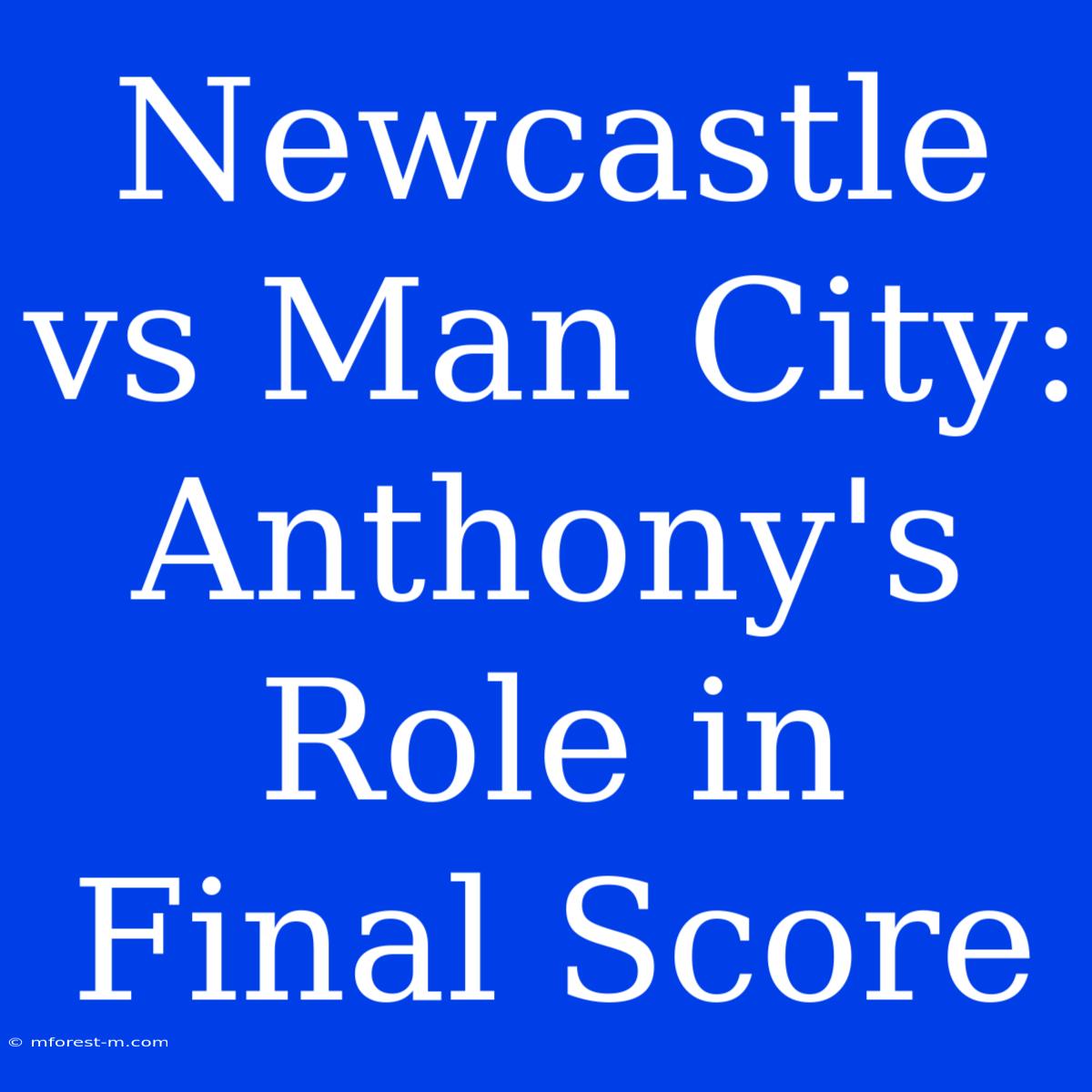 Newcastle Vs Man City: Anthony's Role In Final Score