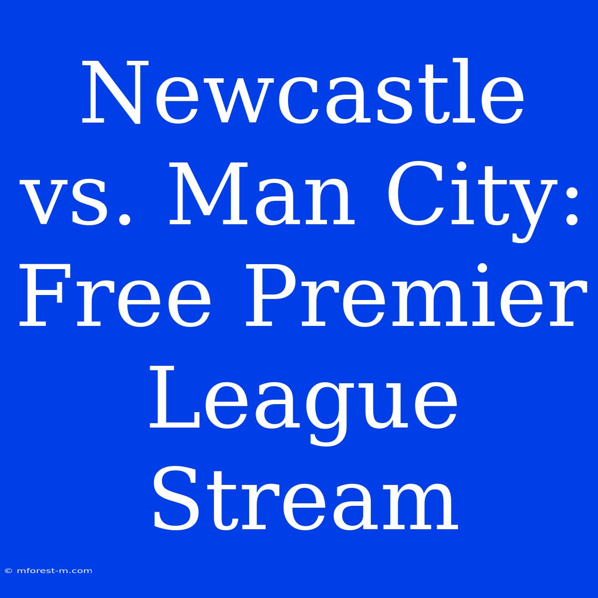 Newcastle Vs. Man City: Free Premier League Stream