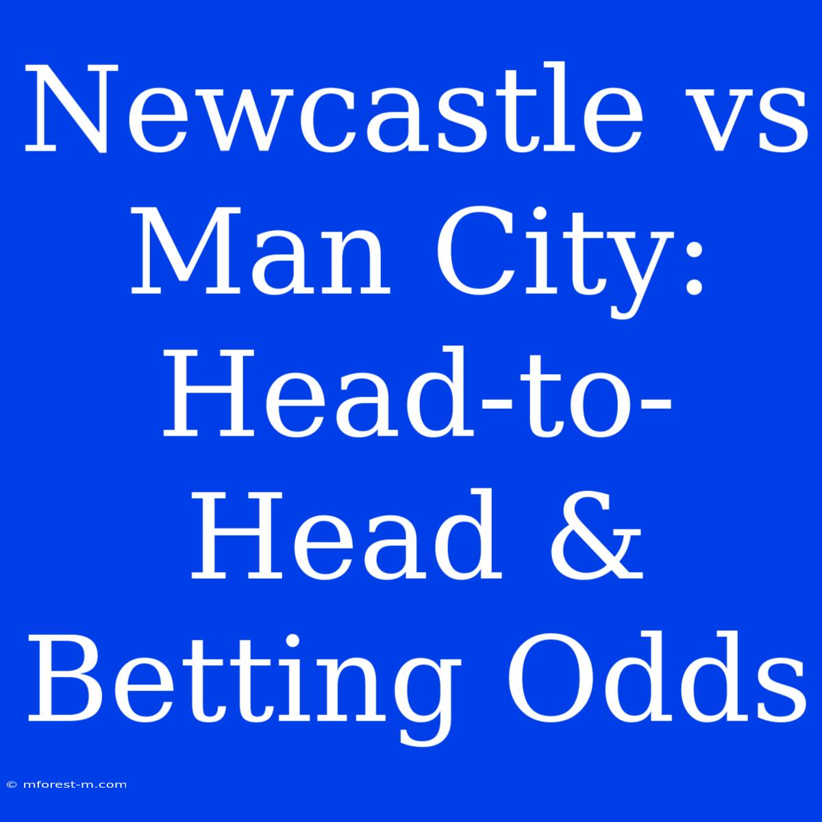 Newcastle Vs Man City: Head-to-Head & Betting Odds 