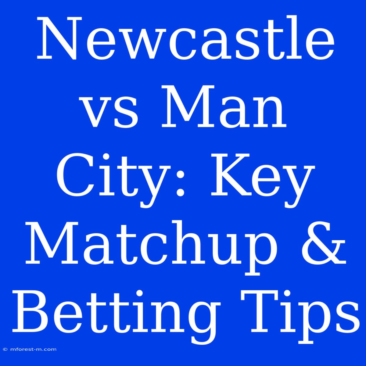 Newcastle Vs Man City: Key Matchup & Betting Tips