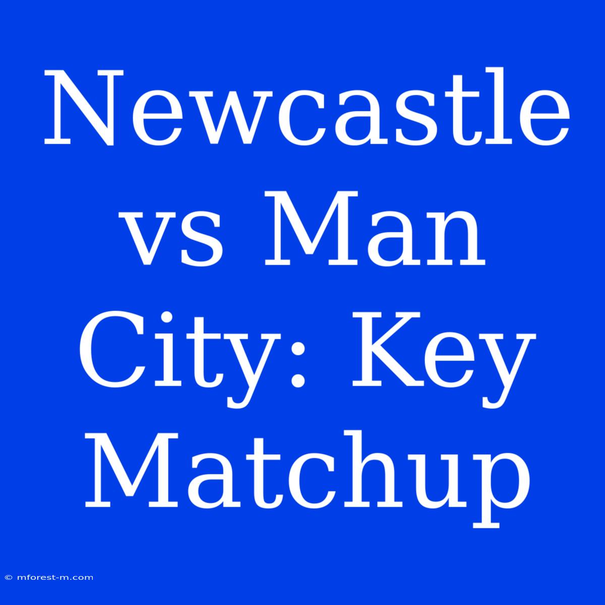 Newcastle Vs Man City: Key Matchup