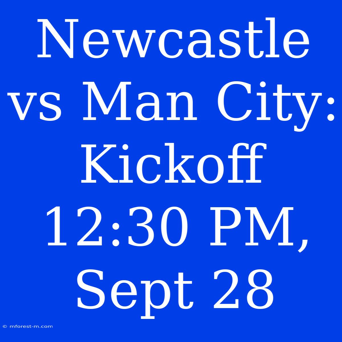 Newcastle Vs Man City: Kickoff 12:30 PM, Sept 28