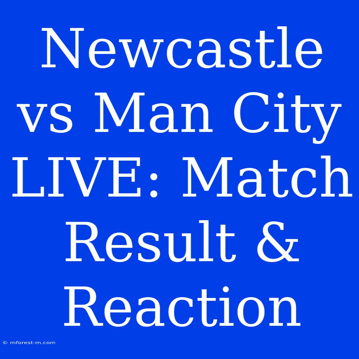 Newcastle Vs Man City LIVE: Match Result & Reaction