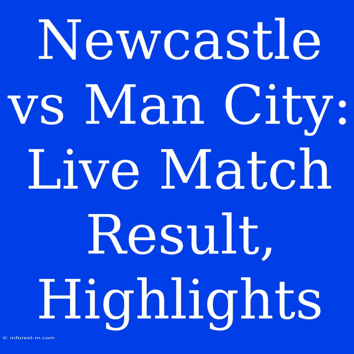 Newcastle Vs Man City: Live Match Result, Highlights