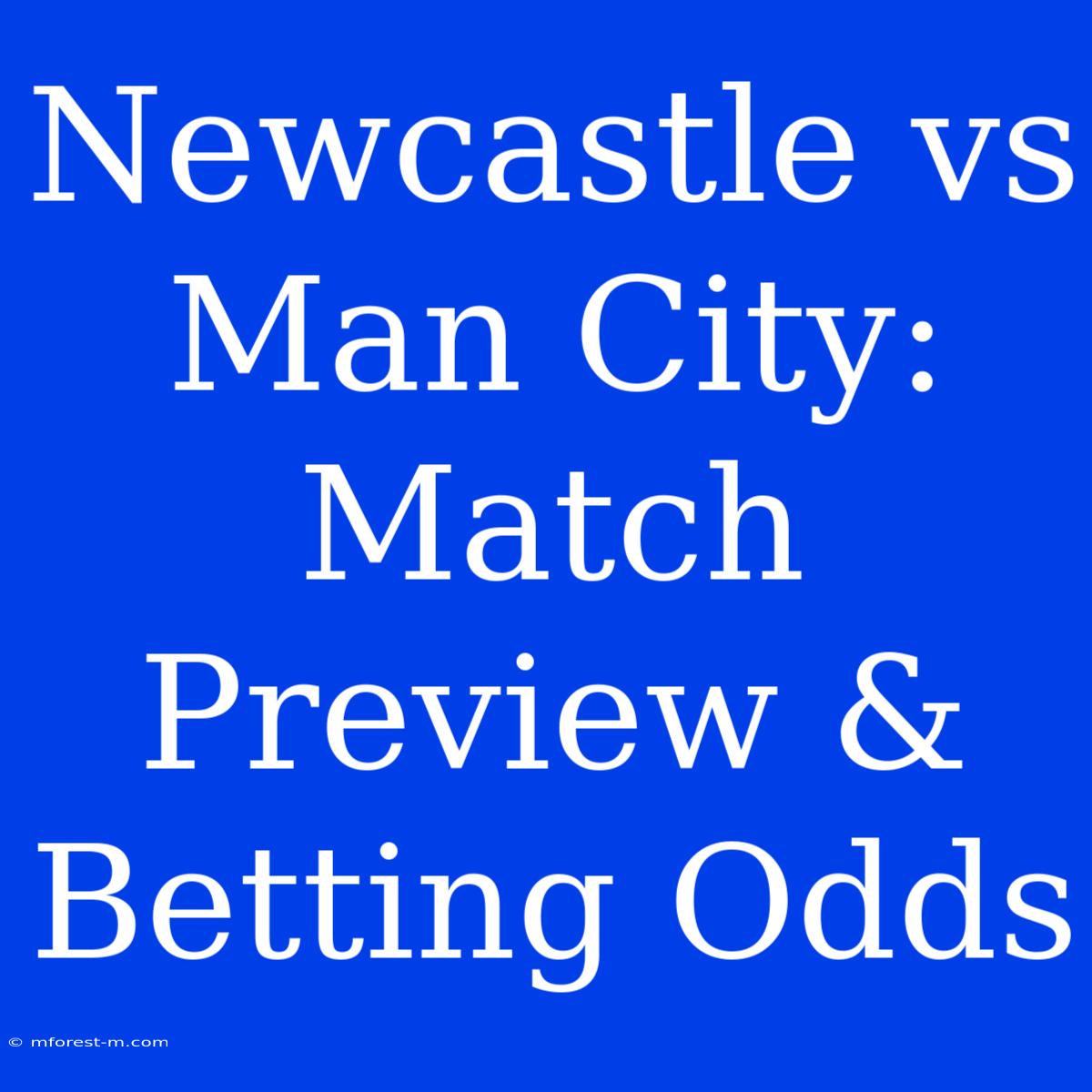 Newcastle Vs Man City: Match Preview & Betting Odds