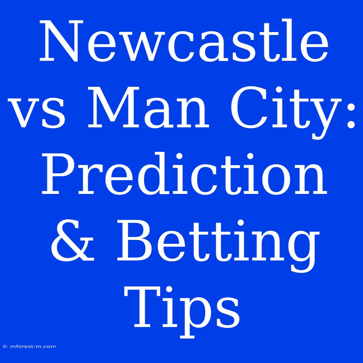 Newcastle Vs Man City: Prediction & Betting Tips