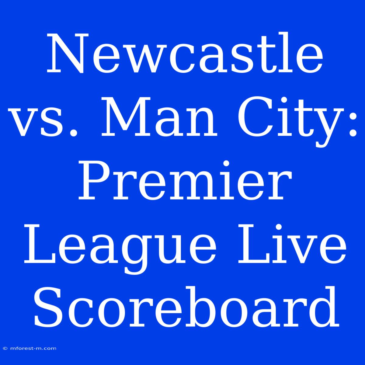 Newcastle Vs. Man City: Premier League Live Scoreboard