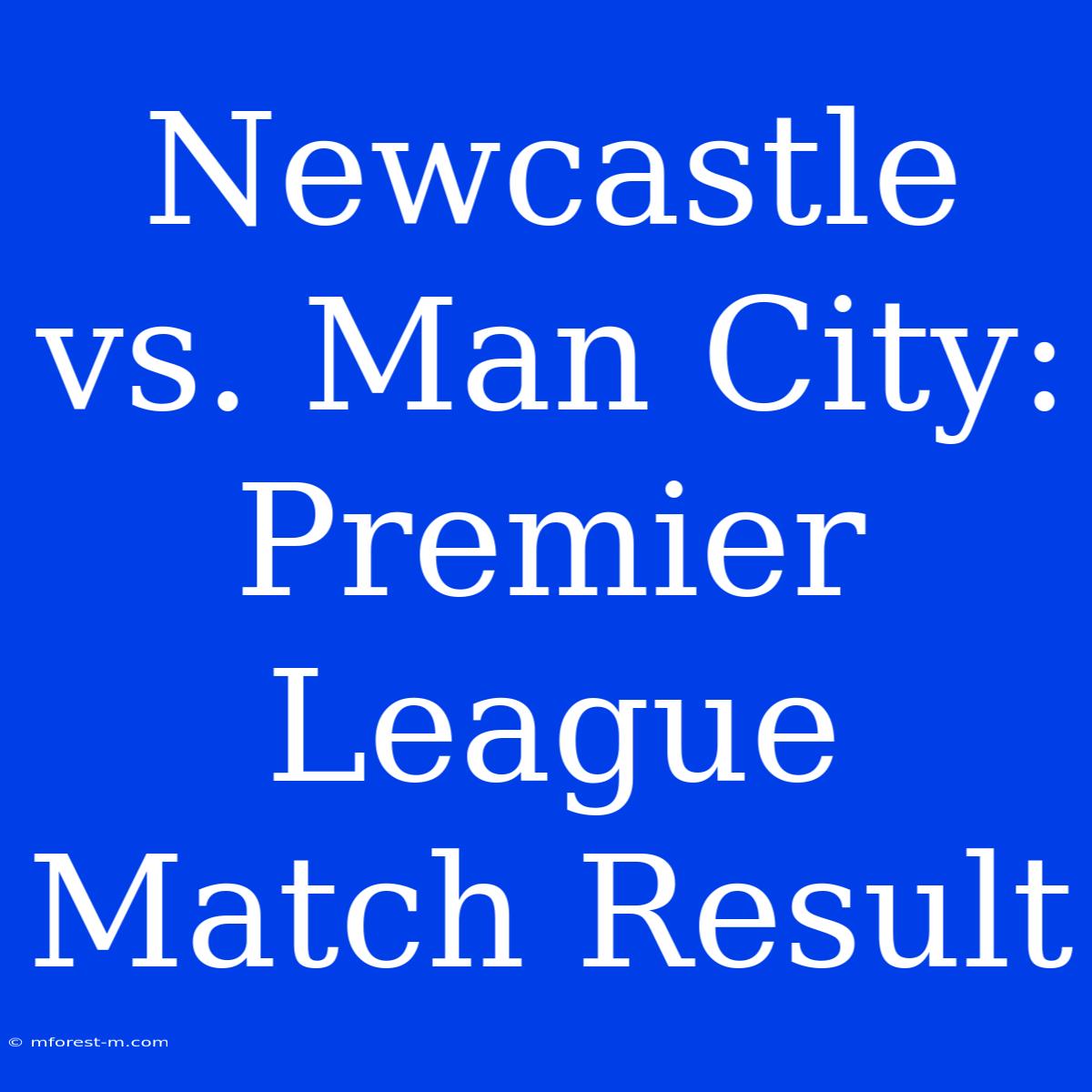 Newcastle Vs. Man City: Premier League Match Result