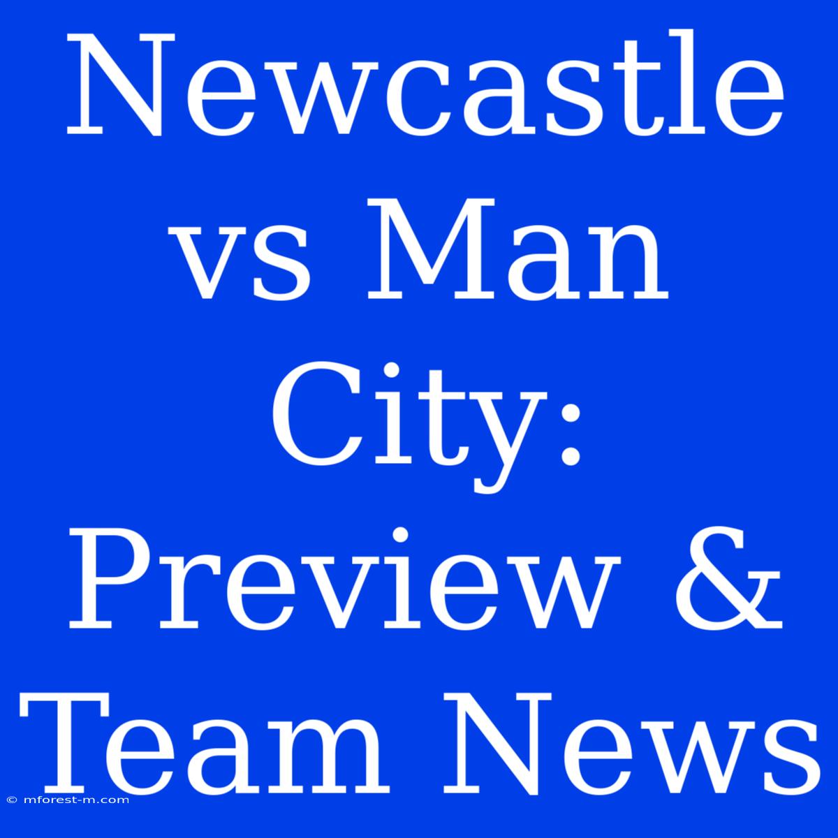 Newcastle Vs Man City: Preview & Team News