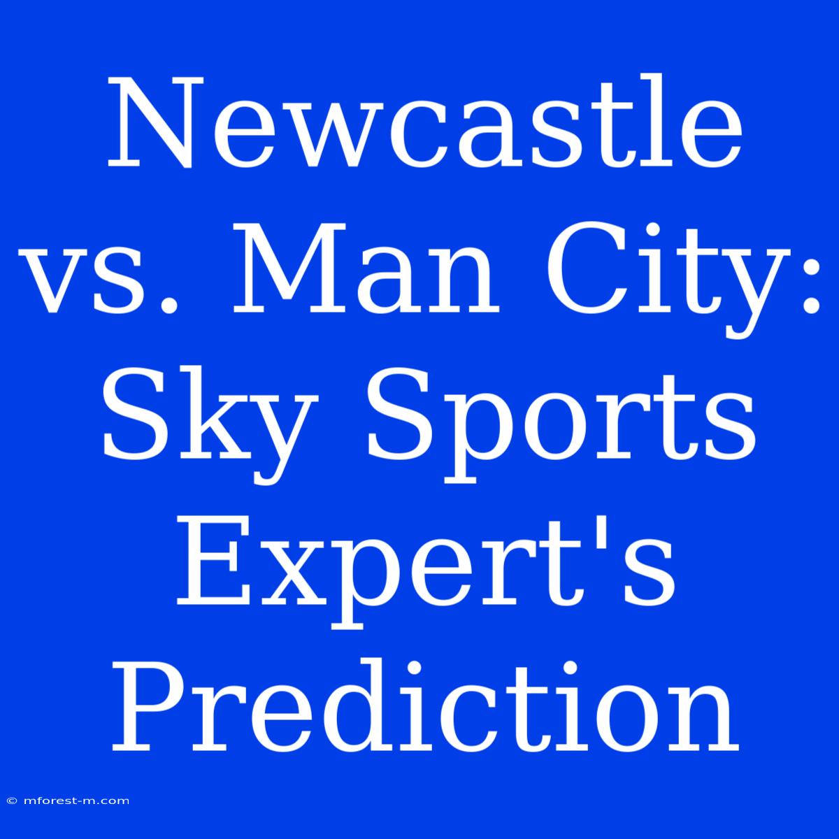 Newcastle Vs. Man City: Sky Sports Expert's Prediction 