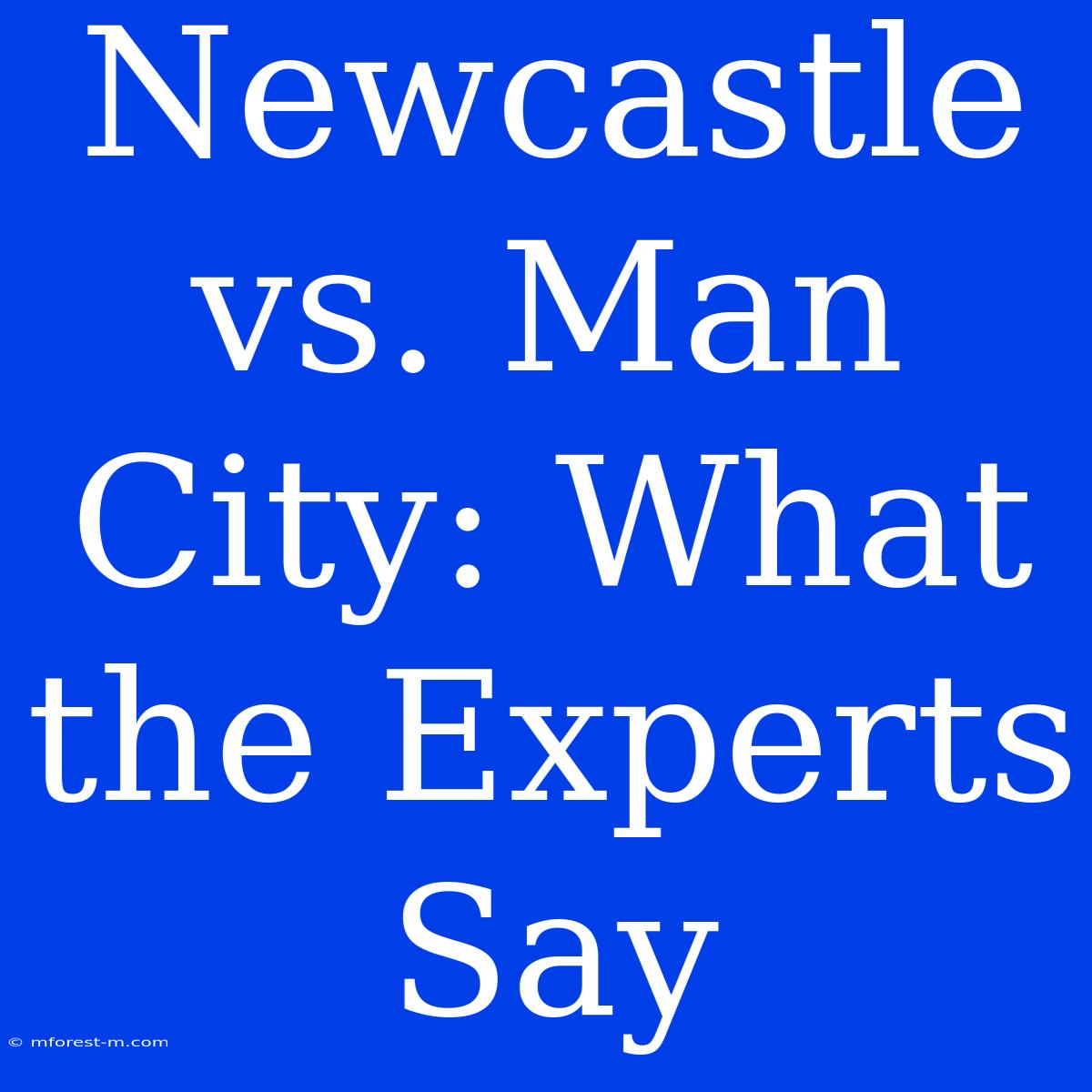 Newcastle Vs. Man City: What The Experts Say