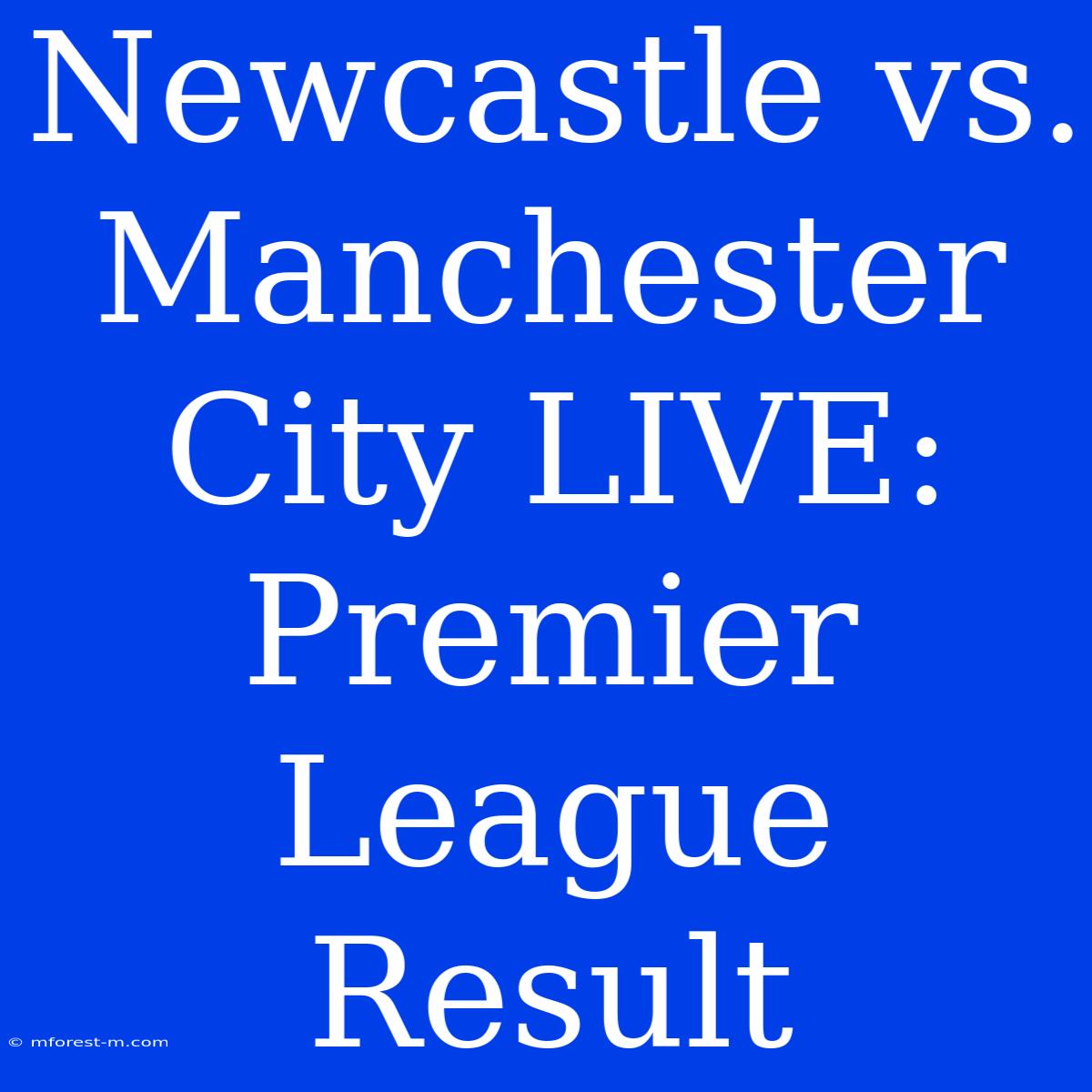 Newcastle Vs. Manchester City LIVE: Premier League Result