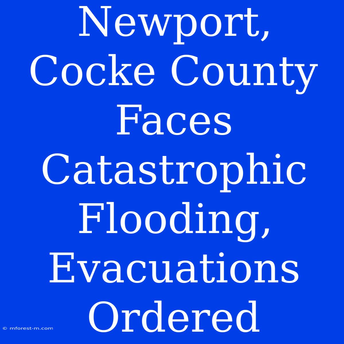 Newport, Cocke County Faces Catastrophic Flooding, Evacuations Ordered