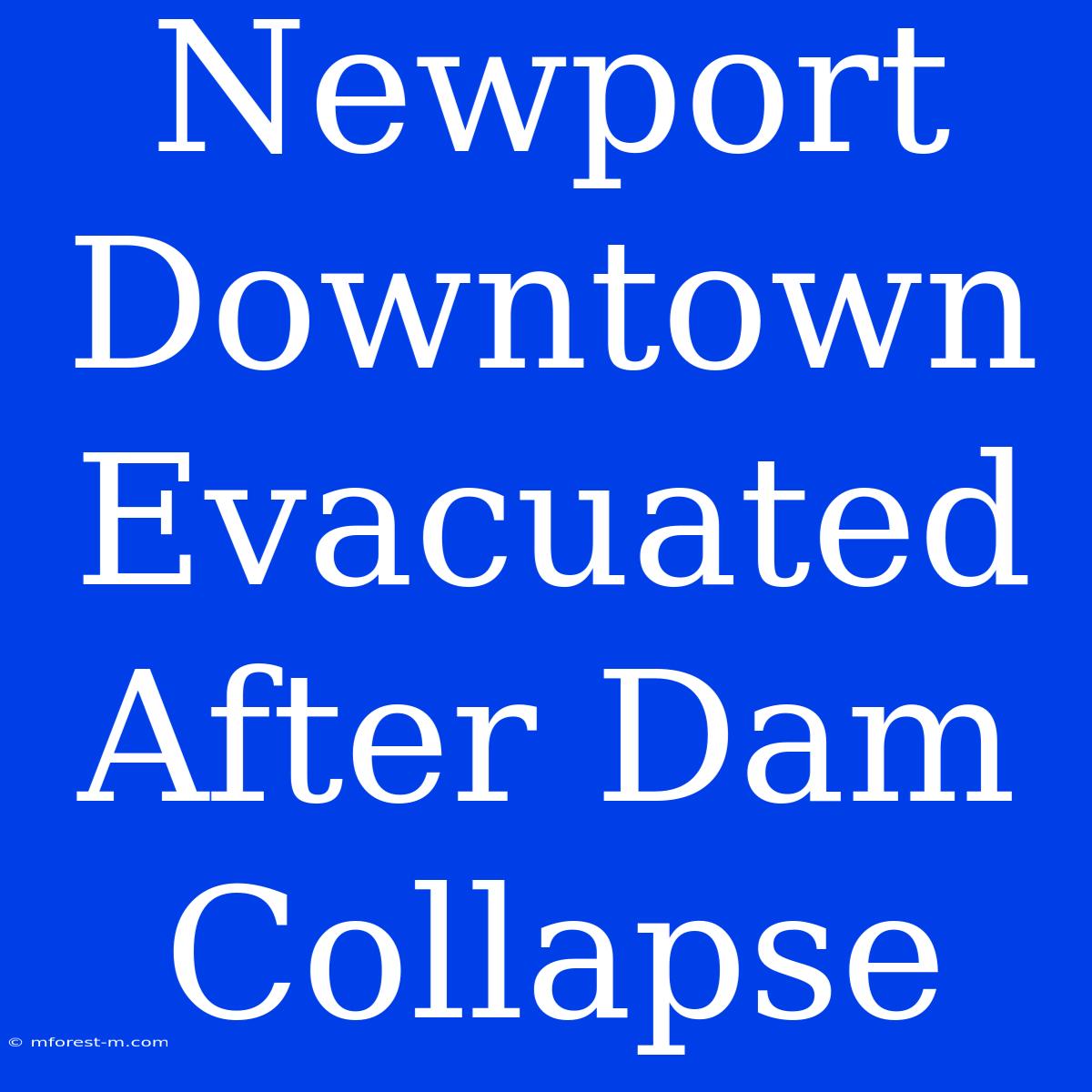 Newport Downtown Evacuated After Dam Collapse