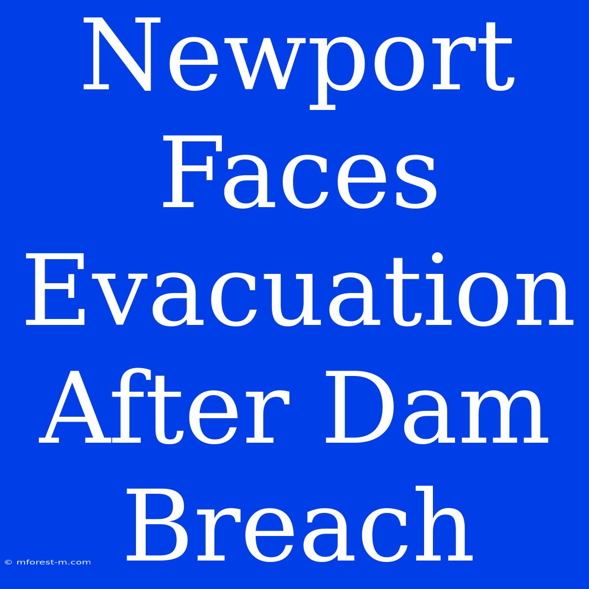 Newport Faces Evacuation After Dam Breach