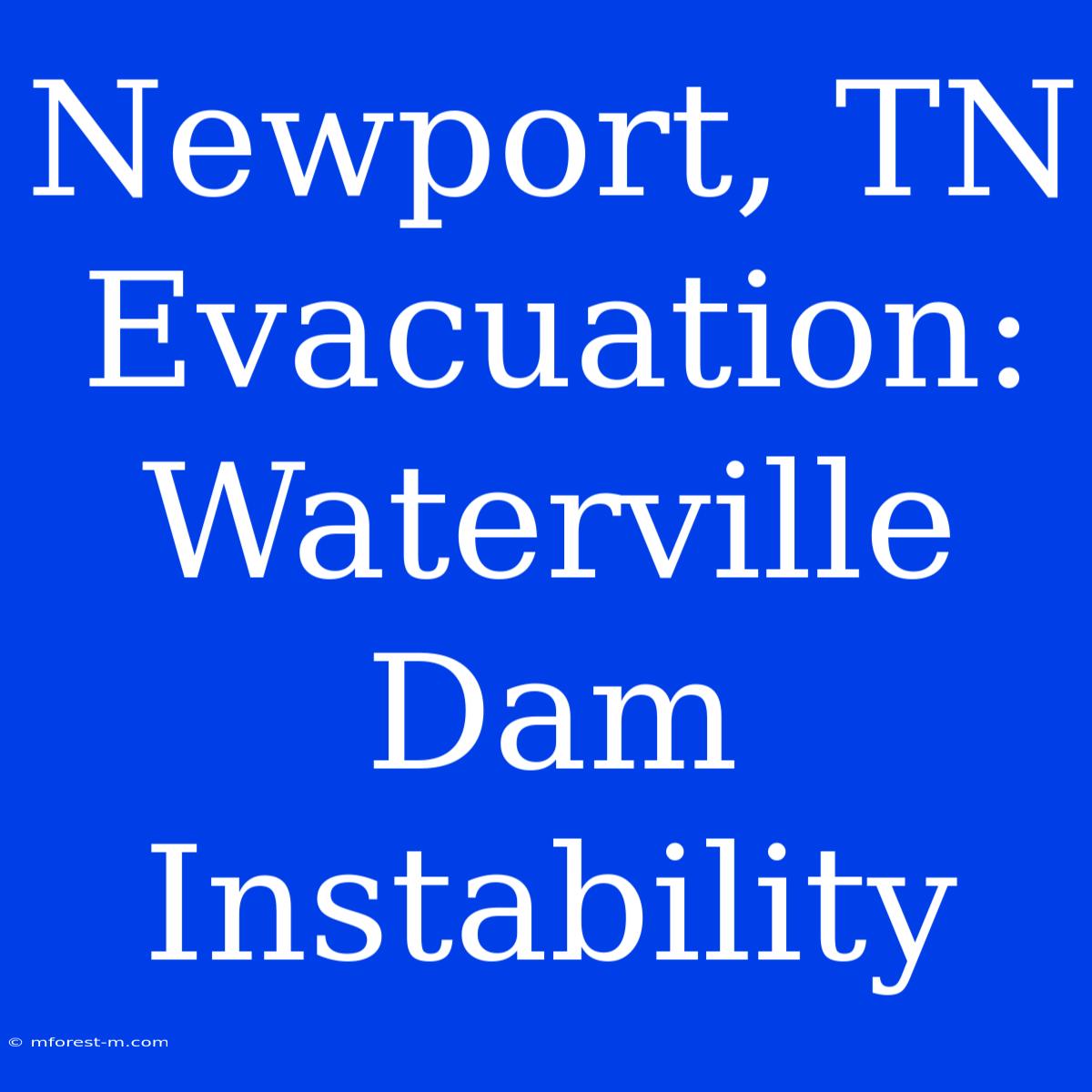 Newport, TN Evacuation: Waterville Dam Instability 